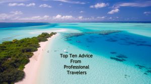 Top Ten Advice From Professional Travelers